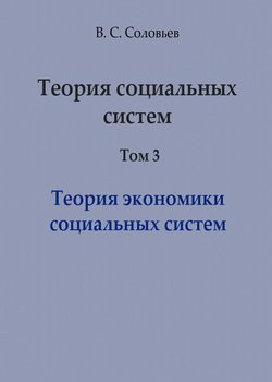 Теория социальных систем. Том 3. Теория экономики социальных систем
