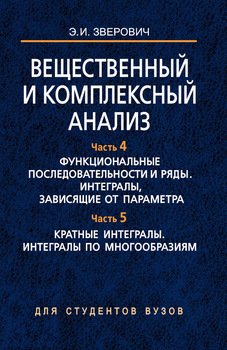Вещественный и комплексный анализ. Часть 4. Функциональные последовательности и ряды. Интегралы, зависящие от параметра. Часть 5. Кратные интегралы. Интегралы по многообразиям