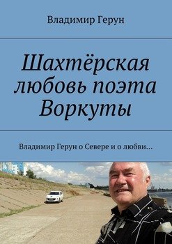 Шахтёрская любовь поэта Воркуты. Владимир Герун о Севере и о любви…