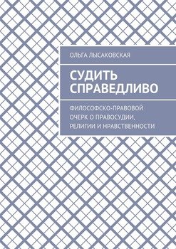 Судить справедливо. Философско-правовой очерк о правосудии, религии и нравственности