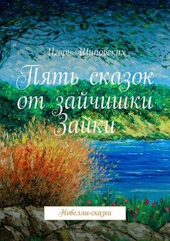 Пять сказок от зайчишки Зайки. Новеллы-сказки