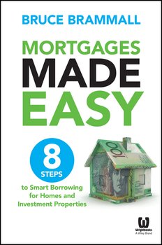 Mortgages Made Easy. 8 Steps to Smart Borrowing for Homes and Investment Properties