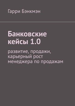 Банковские кейсы 1.0. Развитие, продажи, карьерный рост менеджера по продажам