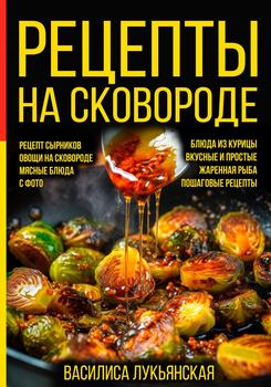 Рецепты на сковороде. Рецепт сырников. Овощи на сковороде. Мясные блюда. С фото. Блюда из курицы. Вкусные и простые. Жареная рыба. Пошаговые рецепты