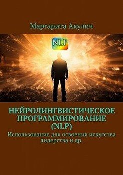 Нейролингвистическое программирование . Использование для освоения искусства лидерства и др.