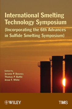 International Smelting Technology Symposium. Incorporating the 6th Advances in Sulfide Smelting Symposium
