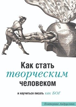 Как стать творческим человеком и научиться писать как бог. Трансформационная книга с упражнениями, которые вас развлекут