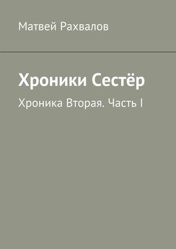 Хроники Сестёр. Хроника Вторая. Часть I