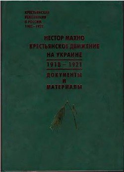 Нестор Махно. Крестьянское движение на Украине 1918 - 1921: Документы и материалы