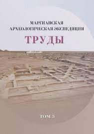 Труды Маргианской археологической экспедиции. Том 5. Исследования Гонур Депе в 2011-2013 гг.