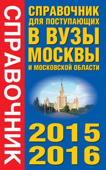 Справочник для поступающих в вузы Москвы и Московской области. 2015–2016