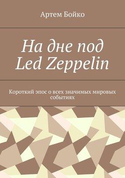 На дне под Led Zeppelin. Короткий эпос о всех значимых мировых событиях