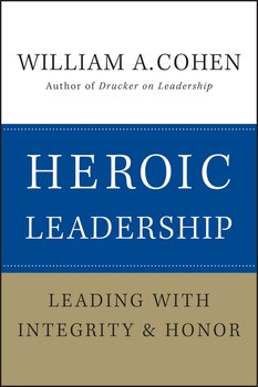 Heroic Leadership. Leading with Integrity and Honor