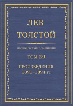 Полное собрание сочинений. Том 29. Произведения 1891–1894 гг. Полное собрание сочинений. Том 29. Произведения 1891–1894 гг.