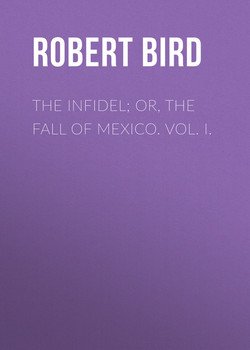 The Infidel; or, the Fall of Mexico. Vol. I.