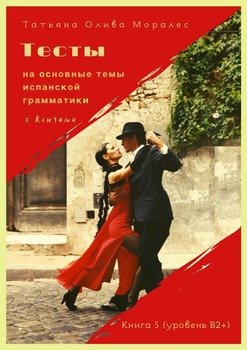 Тесты на основные темы испанской грамматики с ключами. Книга 5 