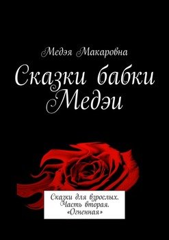 Сказки бабки Медэи. Сказки для взрослых. Часть вторая. «Огненная»