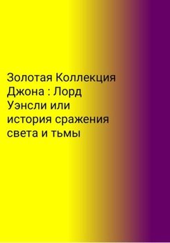Золотая Коллекция Джона. Лорд Уэнсли, или История сражения света и тьмы Золотая Коллекция Джона. Лорд Уэнсли, или История сражения света и тьмы