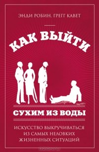 Как выйти сухим из воды. Искусство выкручиваться из самых неловких жизненных ситуаций