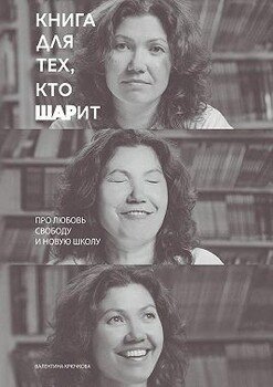 Книга для тех, кто ШАРит. Про Любовь. Свободу. И новую школу