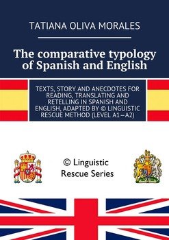 The comparative typology of Spanish and English. Texts, story and anecdotes for reading, translating and retelling in Spanish and English, adapted by © Linguistic Rescue method