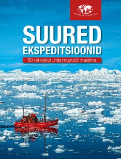 Suured ekspeditsioonid. 50 rännakut, mis muutsid maailma