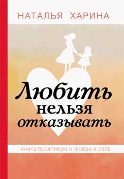 Любить нельзя отказывать. Книга-практикум о том, как полюбить себя