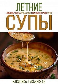 Летние супы. Домашние рецепты, вкусные блюда, пошаговые инструкции с фото