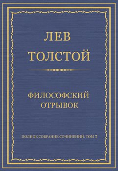 Полное собрание сочинений. Том 7. Произведения 1856–1869 гг. Философский отрывок Полное собрание сочинений. Том 7. Произведения 1856–1869 гг. Философский отрывок