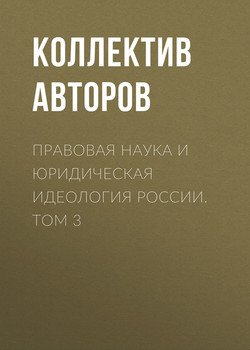 Правовая наука и юридическая идеология России. Том 3