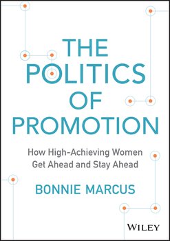 The Politics of Promotion. How High-Achieving Women Get Ahead and Stay Ahead