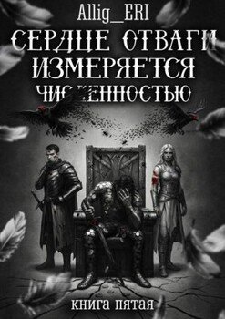 Сердце отваги измеряется численностью. Книга 5
