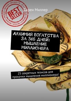 Алхимия богатства за 365 дней: мышление миллионера. 25 секретных тезисов для прокачки мышления миллионера!