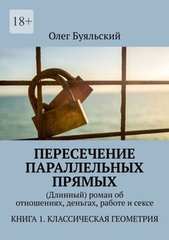 Пересечение параллельных прямых. роман об отношениях, деньгах, работе и сексе. Книга 1. Классическая геометрия