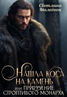 Нашла коса на камень, или Приручение строптивого монарха