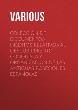 Colección de Documentos Inéditos Relativos al Descubrimiento, Conquista y Organización de las Antiguas Posesiones Españolas
