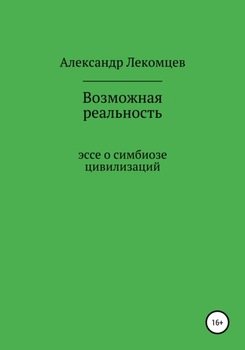 Возможная реальность. Эссе о симбиозе цивилизаций