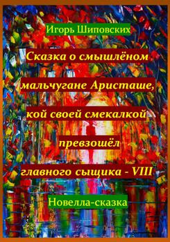 Сказка о смышлёном мальчугане Аристаше, кой своей смекалкой превзошёл главного сыщика – VIII