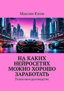 На каких нейросетях можно хорошо заработать. Пошаговое руководство