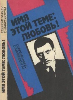 Имя этой теме: любовь! Современницы о Маяковском сборник