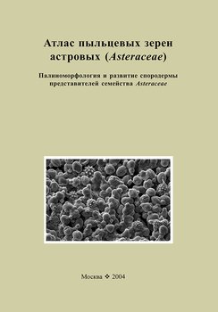 Атлас пыльцевых зерен астровых . Палиноморфология и развитие спородермы представителей семейства Asteraceae