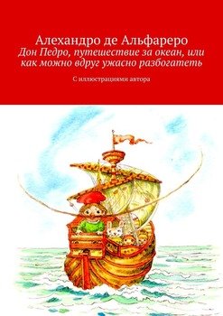 Дон Педро, путешествие за океан, или Как можно вдруг ужасно разбогатеть. С иллюстрациями автора