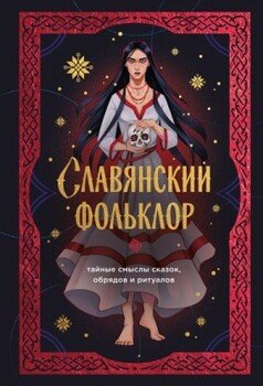 Славянский фольклор. Тайные смыслы сказок, обрядов и ритуалов