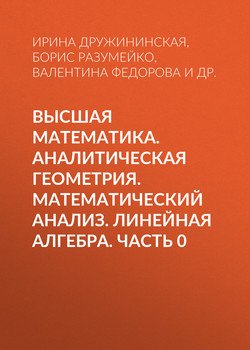 Высшая математика. Аналитическая геометрия. Математический анализ. Линейная алгебра. Часть 0