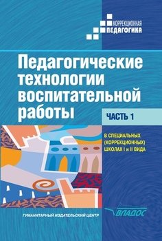 Педагогические технологии воспитательной работы в специальных школах I и II вида. Часть 1: учебник для вузов