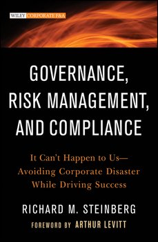 Governance, Risk Management, and Compliance. It Can't Happen to Us--Avoiding Corporate Disaster While Driving Success