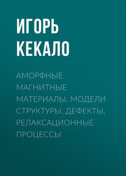 Аморфные магнитные материалы. Модели структуры, дефекты, релаксационные процессы