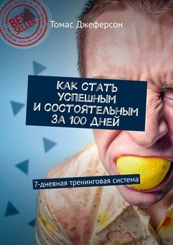 Как стать успешным и состоятельным за 100 дней. 7-дневная тренинговая система