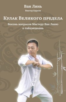 Кулак Великого предела. Восемь вопросов Мастеру Ван Линю о тайцзицюань