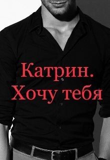 Катрин. Хочу тебя